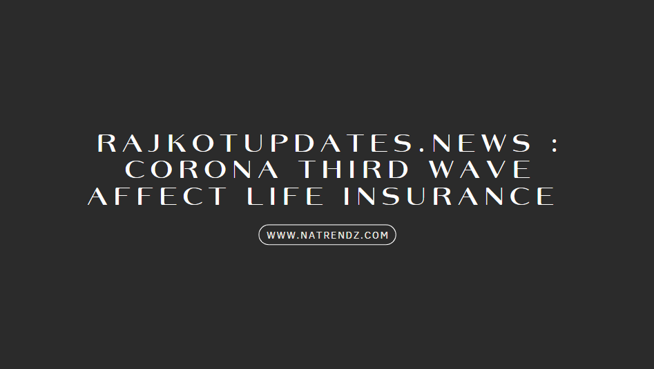 rajkotupdates.news : corona third wave affect life insurance