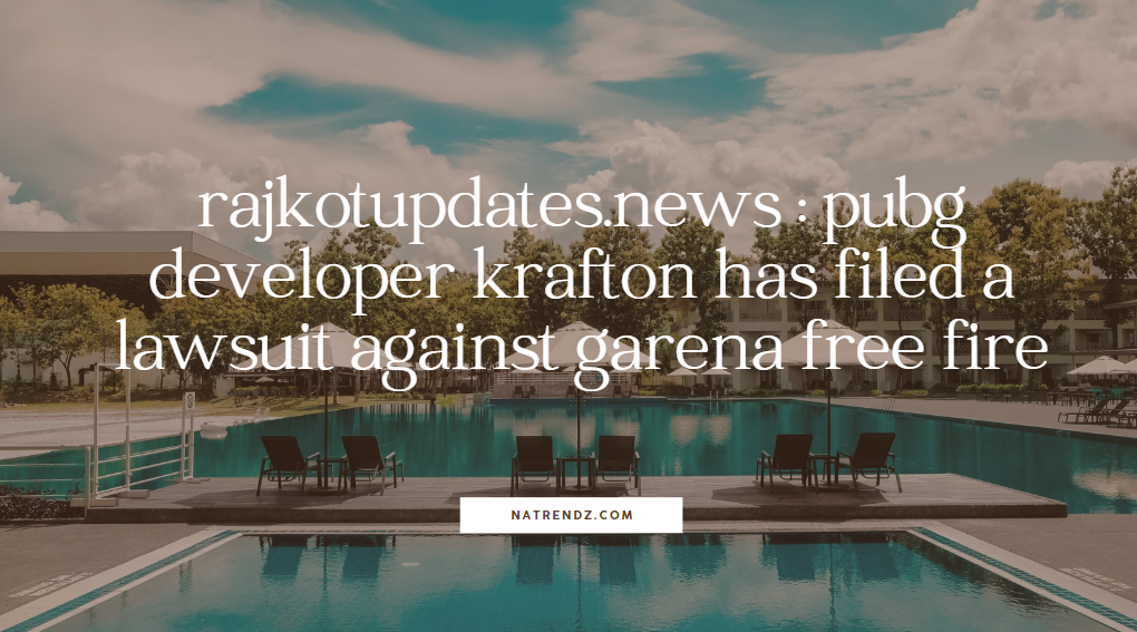 rajkotupdates.news : pubg developer krafton has filed a lawsuit against garena free fire