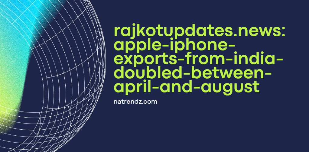 rajkotupdates.news:apple-iphone-exports-from-india-doubled-between-april-and-august